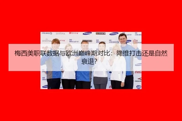 梅西美职联数据与欧洲巅峰期对比：降维打击还是自然衰退？